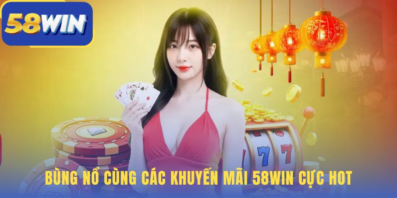 58WIN với ưu đãi tân thủ hoàn trả và quyền lợi VIP
